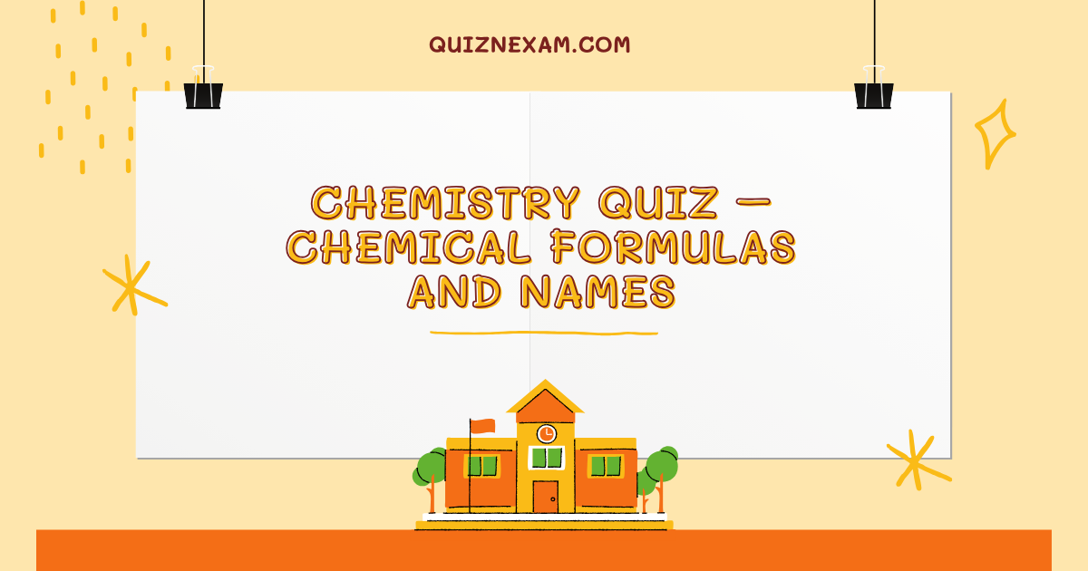 Chemistry Quiz – Chemical Formulas and Names