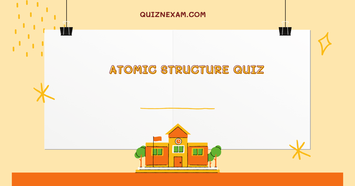 Atomic Structure Quiz – Atoms, Nucleus, Protons, Neutrons & Electrons